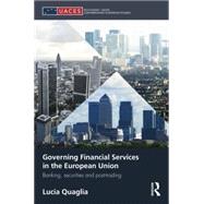 Governing Financial Services in the European Union: Banking, Securities and Post-Trading by Quaglia; Lucia, 9781138829831