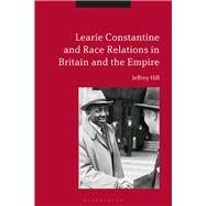 Learie Constantine and Race Relations in Britain and the Empire by Hill, Jeffrey, 9781350069831