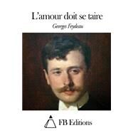L'amour Doit Se Taire by Feydeau, Georges, 9781508499831