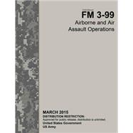 Field Manual Fm 3-99 Airborne and Air Assault Operations March 2015 by Us Army, United States Government, 9781511509831