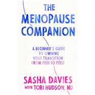 The Menopause Companion A Beginner's Guide to Owning Your Transition, from Peri to Post by Davies, Sasha; Hudson, Tori, 9781611809831