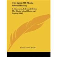 Spirit of Rhode Island History : A Discourse, Delivered Before the Rhode Island Historical Society (1853) by Arnold, Samuel Greene, 9781104399832