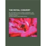The Royal Convert by Arnauld, Antoine; Nicole, Pierre, 9781458999832