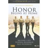 Honor Begins at Home : The Courageous Bible Study by Michael Catt; Kendrick, Stephen; Kendrick, Alex, 9781415869833