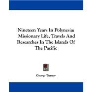Nineteen Years in Polynesia : Missionary Life, Travels and Researches in the Islands of the Pacific by Turner, George, 9781432699833