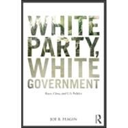 White Party, White Government: Race, Class, and U.S. Politics by Feagin; Joe R., 9780415889834