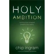 Holy Ambition Turning God-Shaped Dreams Into Reality by Ingram, Chip; Hendricks, Howard, 9780802429834