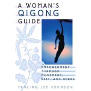 A Woman's Qigong Guide Empowerment Through Movement, Diet, and Herbs by Johnson, Yangling Lee, 9781886969834