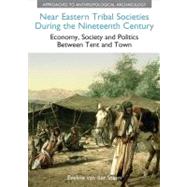 Near Eastern Tribal Societies During the Nineteenth Century: Economy, Society and Politics Between Tent and Town by van der Steen,Eveline, 9781908049834
