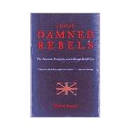 Those Damned Rebels The American Revolution As Seen Through British Eyes by Pearson, Michael, 9780306809835