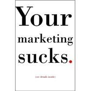 Your Marketing Sucks by STEVENS, MARK, 9780609609835