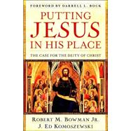 Putting Jesus in His Place by Bowman, Robert M., Jr., 9780825429835