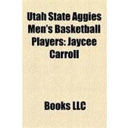 Utah State Aggies Men's Basketball Players : Jaycee Carroll, Spencer Nelson, Cornell Green, Kerry Rupp, Phil Johnson, Cardell Butler by , 9781156229835