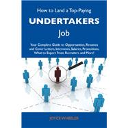How to Land a Top-Paying Undertakers Job: Your Complete Guide to Opportunities, Resumes and Cover Letters, Interviews, Salaries, Promotions, What to Expect from Recruiters and More by Wheeler, Joyce, 9781486139835