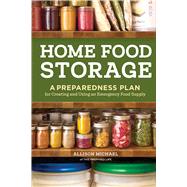 Home Food Storage A Preparedness Plan for Creating and Using an Emergency Food Supply by Michael, Allison, 9781635869835