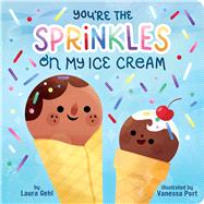 You're the Sprinkles on My Ice Cream by Gehl, Laura; Port, Vanessa, 9781665949835