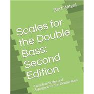 Scales for the Double Bass: Second Edition: Complete Scales and Arpeggios for the Double Bass by Witzel, Bert, 9798669369835