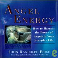 Angel Energy How to Harness the Power of Angels in Your Everyday Life by PRICE, JOHN RANDOLPH, 9780449909836