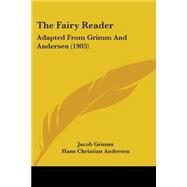 Fairy Reader : Adapted from Grimm and Andersen (1905) by Grimm, Jacob Ludwig Carl, 9780548839836