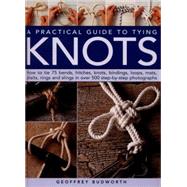 A Practical Guide to Tying Knots How To Tie 75 Bends, Hitches, Knots, Bindings, Loops, Mats, Plaits, Rings And Slings In Over 500 Step-By-Step Photographs by Budworth, Geoffrey, 9780754829836