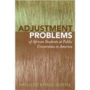 Adjustment Problems of African Students at Public Universities in America by Goyol, Apollos Bitrus; Dodson, Shiela K., 9780761829836