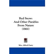 Red Snow : And Other Parables from Nature (1861) by Gatty, Alfred, Mrs., 9781104429836