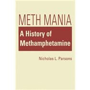 Meth Mania: A History of Methamphetamine by Parsons, Nicholas L., 9781588269836