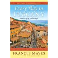 Every Day in Tuscany Seasons of an Italian Life by MAYES, FRANCES, 9780767929837