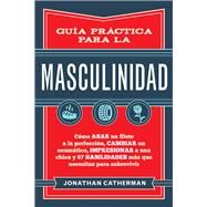 Gua prctica para la masculinidad / Practical Guide to Masculinity by Catherman, Jonathan, 9780800729837