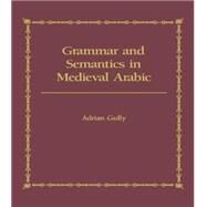 Grammar and Semantics in Medieval Arabic: The Study of Ibn-Hisham's 'Mughni I-Labib' by Gully,Adrian, 9781138869837