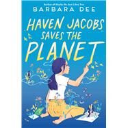 Haven Jacobs Saves the Planet by Dee, Barbara, 9781534489837