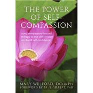 The Power of Self-Compassion: Using Compassion-Focused Therapy to End Self-Criticism and Build Self-Confidence by Welford, Mary; Gilbert, Paul, 9781572249837
