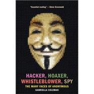 Hacker, Hoaxer, Whistleblower, Spy The Many Faces of Anonymous by Coleman, Gabriella, 9781781689837