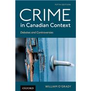 Crime in Canadian Context Debates and Controversies by O'Grady, William, 9780199039838