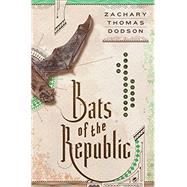 Bats of the Republic An Illuminated Novel by DODSON, ZACHARY THOMAS, 9780385539838