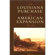 The Louisiana Purchase and American Expansion, 18031898 by Levinson, Sanford; Sparrow, Bartholomew; Brands, H. W.; Burnett, Christina Duffy; Currie, David P.; Freehling, William W.; Go, Julian; Graber, Mark A.; Kens, Paul; Lawson, Gary; Onuf, Peter S.; Ramos, Efrn Rivera; Seidman, Guy, 9780742549838