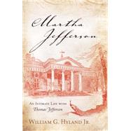 Martha Jefferson An Intimate Life with Thomas Jefferson by Hyland, William G., Jr., 9781442239838