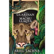 The Guardian of Machu Llaqta by Tachna, Ariel, 9781644059838
