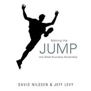 Making the Jump into Small Business Ownership by Levy, Jeff; Nilssen, David, 9781935359838
