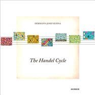 Hermann-Josef Kuhna: The Handel Cycle / Der Handel-zyklus by Kuhna, Herman-josef (ART); Galloway, David; Schneckenburger, Manfred, 9783866789838