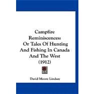 Campfire Reminiscences : Or Tales of Hunting and Fishing in Canada and the West (1912) by Lindsay, David Moore, 9781120169839