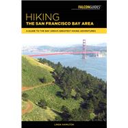 Hiking the San Francisco Bay Area A Guide to the Bay Area's Greatest Hiking Adventures by Hamilton, Linda, 9781493029839
