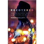 Recovered How an Accident, Alcohol, and Addiction Led Me to God by Gallaty, Robby; Suggs, Rob; Platt, David, 9781535909839