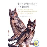 The Untilled Garden: Natural History and the Spirit of Conservation in America, 1740–1840 by Richard W. Judd, 9780521729840