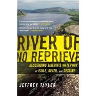 River of No Reprieve : Descending Siberia's Waterway of Exile, Death, and Destiny by Tayler, Jeffrey, 9780618919840