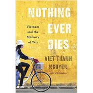 Nothing Ever Dies by Nguyen, Viet Thanh, 9780674979840