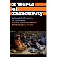 A World of Insecurity Anthropological Perspectives of Human Security by Eriksen, Thomas Hylland; Bal, Ellen; Salemink, Oscar, 9780745329840