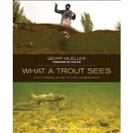 What a Trout Sees : A Fly Fishing Guide to Life Underwater by Mueller, Geoff; Bie, Tom; Tim, Romano, 9780762779840