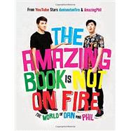 The Amazing Book Is Not on Fire The World of Dan and Phil by Howell, Dan; Lester, Phil, 9781101939840