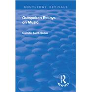 Revival: Outspoken Essays on Music (1922) by Camille Saint-Saens, 9781351349840
